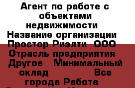 Агент по работе с объектами недвижимости › Название организации ­ Простор-Риэлти, ООО › Отрасль предприятия ­ Другое › Минимальный оклад ­ 150 000 - Все города Работа » Вакансии   . Ивановская обл.